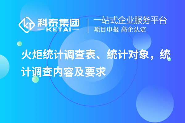 火炬統(tǒng)計(jì)調(diào)查表、統(tǒng)計(jì)對象，統(tǒng)計(jì)調(diào)查內(nèi)容及要求
