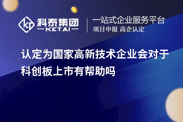認(rèn)定為國家高新技術(shù)企業(yè)會(huì)對(duì)于科創(chuàng)板上市有幫助嗎