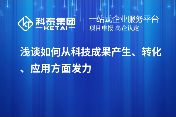 淺談如何從科技成果產(chǎn)生、轉(zhuǎn)化、應用方面發(fā)力