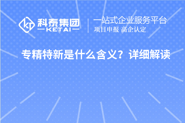 專精特新是什么含義？詳細解讀