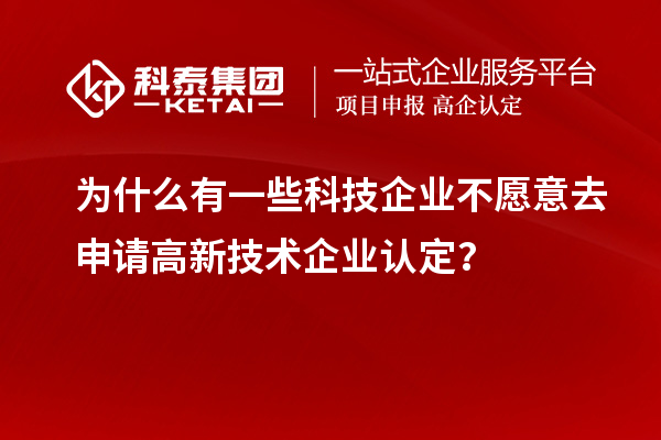 為什么有一些科技企業(yè)不愿意去申請<a href=http://www.hsloq2267.cn target=_blank class=infotextkey>高新技術(shù)企業(yè)認(rèn)定</a>？