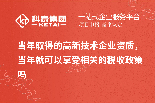 當(dāng)年取得的高新技術(shù)企業(yè)資質(zhì)，當(dāng)年就可以享受相關(guān)的稅收政策嗎