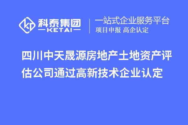 四川中天晟源房地產(chǎn)土地資產(chǎn)評(píng)估公司通過(guò)<a href=http://www.hsloq2267.cn target=_blank class=infotextkey>高新技術(shù)企業(yè)認(rèn)定</a>