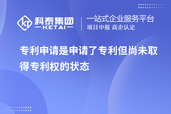 專(zhuān)利申請(qǐng)是申請(qǐng)了專(zhuān)利但尚未取得專(zhuān)利權(quán)的狀態(tài)
