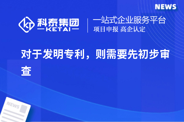 對于發(fā)明專利，則需要先初步審查