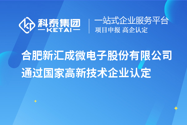 合肥新匯成微電子股份有限公司通過國家<a href=http://www.hsloq2267.cn target=_blank class=infotextkey>高新技術企業(yè)認定</a>