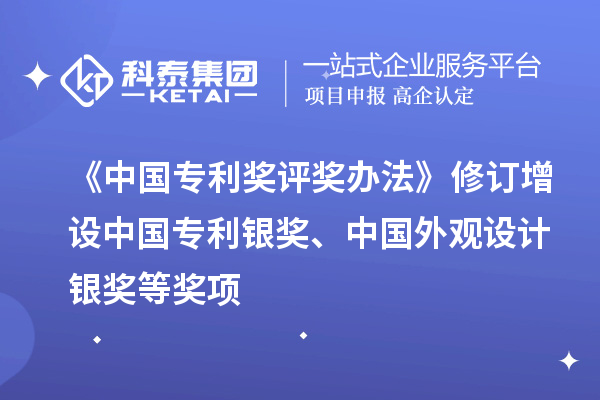 《中國(guó)專利獎(jiǎng)評(píng)獎(jiǎng)辦法》修訂 增設(shè)中國(guó)專利銀獎(jiǎng)、中國(guó)外觀設(shè)計(jì)銀獎(jiǎng)等獎(jiǎng)項(xiàng)