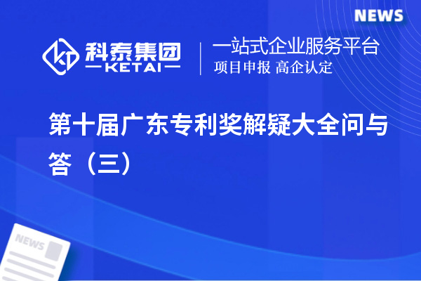 第十屆<a href=http://www.hsloq2267.cn/zlaward/ target=_blank class=infotextkey>廣東專利獎</a>解疑大全問與答（三）