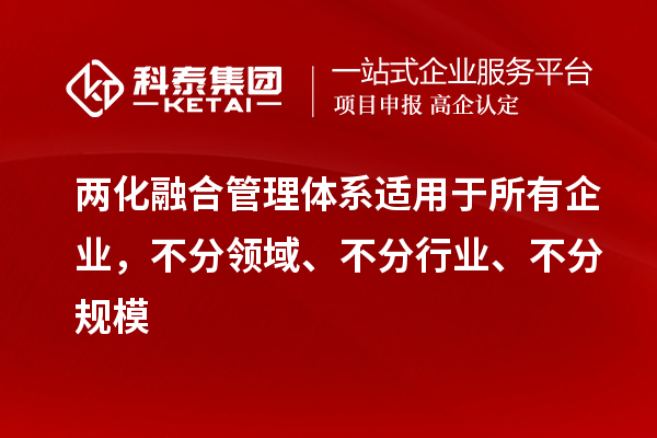 兩化融合管理體系適用于所有企業(yè)，不分領(lǐng)域、不分行業(yè)、不分規(guī)模
