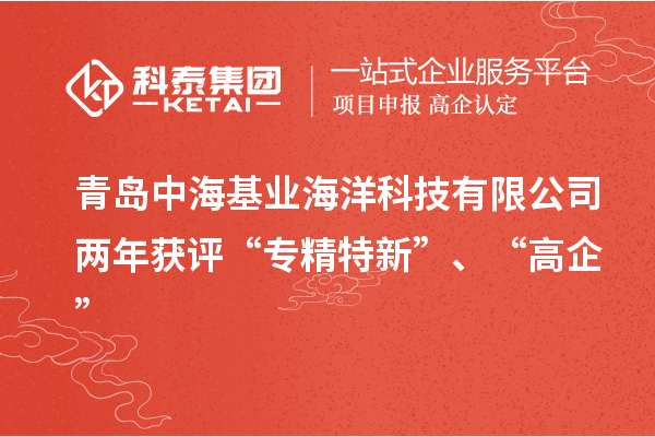 青島中?；鶚I(yè)海洋科技有限公司兩年獲評(píng)“專(zhuān)精特新”、“高企”