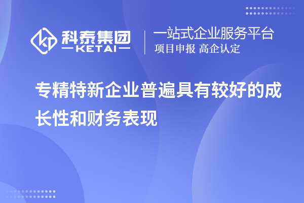 專精特新企業(yè)普遍具有較好的成長(zhǎng)性和財(cái)務(wù)表現(xiàn)