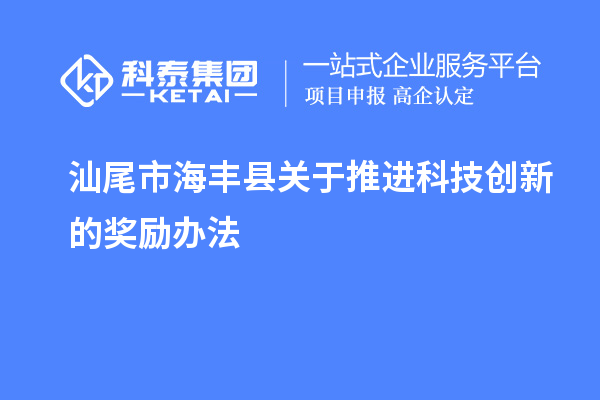 汕尾市海豐縣關于推進科技創(chuàng)新的獎勵辦法