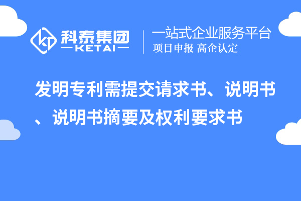 發(fā)明專利需提交請(qǐng)求書、說(shuō)明書、說(shuō)明書摘要及權(quán)利要求書