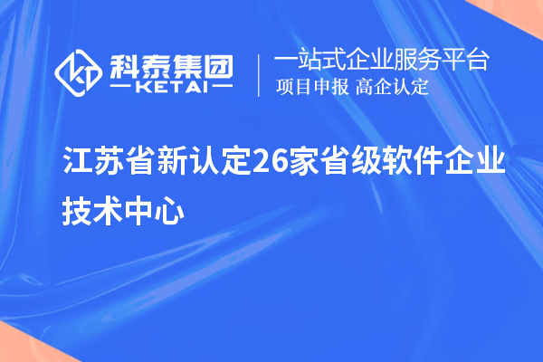 江蘇省新認定26家省級軟件企業(yè)技術中心