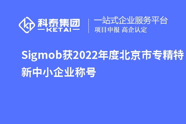 Sigmob獲2022年度北京市<a href=http://www.hsloq2267.cn/fuwu/zhuanjingtexin.html target=_blank class=infotextkey>專精特新中小企業(yè)</a>稱號(hào)
