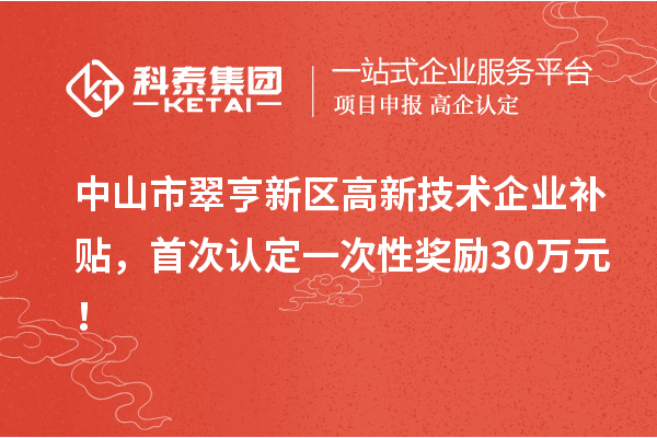 中山市翠亨新區(qū)高新技術(shù)企業(yè)補(bǔ)貼，首次認(rèn)定一次性獎勵30萬元！