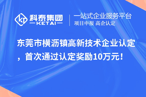 東莞市橫瀝鎮(zhèn)高新技術(shù)企業(yè)認定，首次通過認定獎勵10萬元！