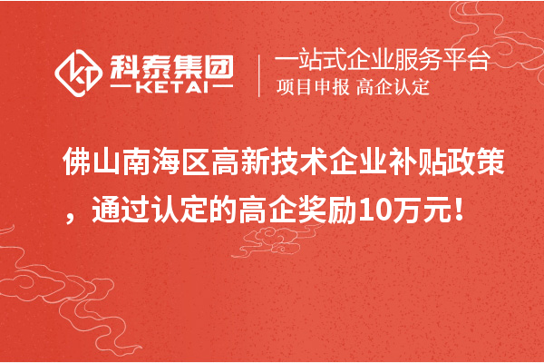 佛山南海區(qū)高新技術(shù)企業(yè)補(bǔ)貼政策，通過認(rèn)定的高企獎勵10萬元！