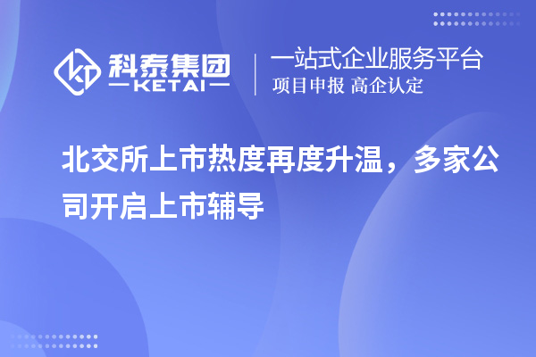北交所上市熱度再度升溫，多家公司開啟上市輔導(dǎo)