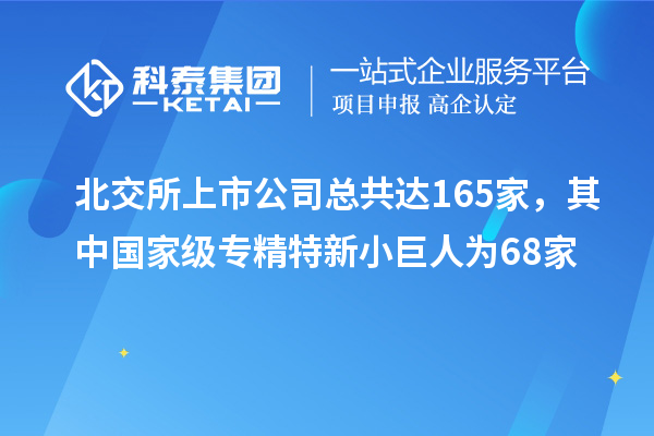 北交所上市公司總共達(dá)165家，其中國家級專精特新小巨人為68家