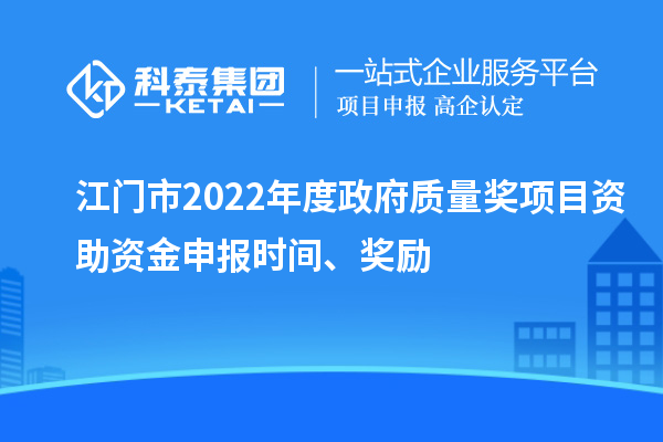 江門市2022年度政府質(zhì)量獎項目資助資金申報時間、獎勵