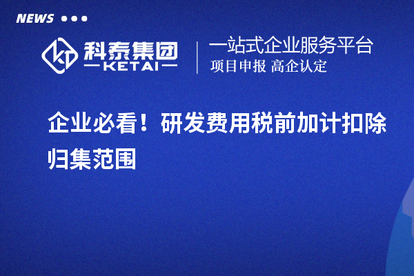 企業(yè)必看！研發(fā)費用稅前加計扣除歸集范圍