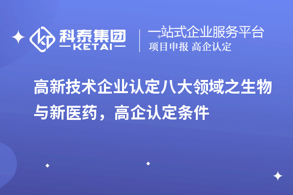 <a href=http://www.hsloq2267.cn target=_blank class=infotextkey>高新技術(shù)企業(yè)認(rèn)定</a>八大領(lǐng)域之生物與新醫(yī)藥，高企認(rèn)定申報(bào)條件