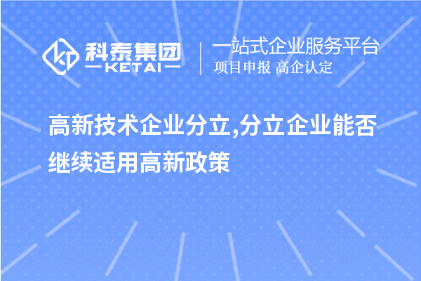 高新技術(shù)企業(yè)分立,分立企業(yè)能否繼續(xù)適用高新政策？