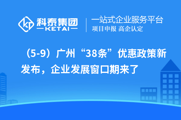 （5-9）廣州“38條”優(yōu)惠政策新發(fā)布，企業(yè)發(fā)展窗口期來了