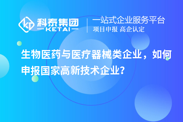 生物醫(yī)藥與醫(yī)療器械類企業(yè)，如何申報國家高新技術(shù)企業(yè)？