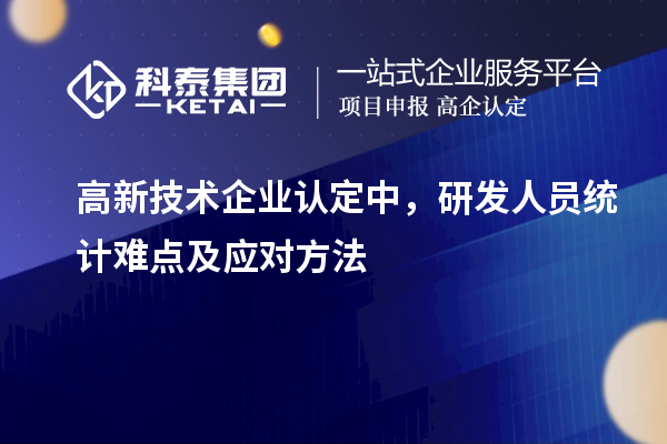 <a href=http://www.hsloq2267.cn target=_blank class=infotextkey>高新技術(shù)企業(yè)認定</a>中，研發(fā)人員統(tǒng)計難點及應(yīng)對方法