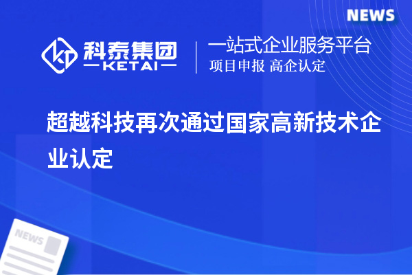 超越科技再次通過(guò)國(guó)家<a href=http://www.hsloq2267.cn target=_blank class=infotextkey>高新技術(shù)企業(yè)認(rèn)定</a>