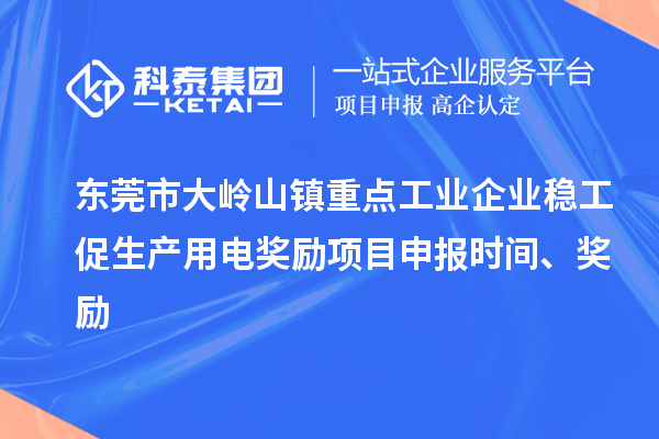 東莞市大嶺山鎮(zhèn)重點(diǎn)工業(yè)企業(yè)穩(wěn)工促生產(chǎn)用電獎(jiǎng)勵(lì)項(xiàng)目申報(bào)時(shí)間、獎(jiǎng)勵(lì)
