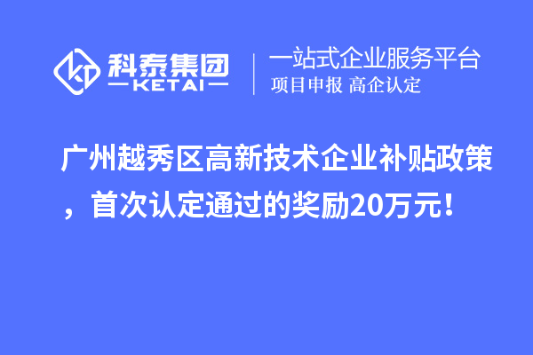 廣州越秀區(qū)高新技術企業(yè)補貼政策，首次認定通過的獎勵20萬元！