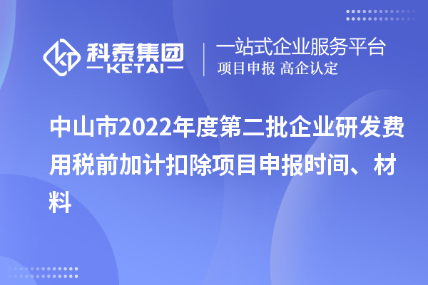 中山市2022年度第二批企業(yè)研發(fā)費用稅前加計扣除<a href=http://www.hsloq2267.cn/shenbao.html target=_blank class=infotextkey>項目申報</a>時間、材料