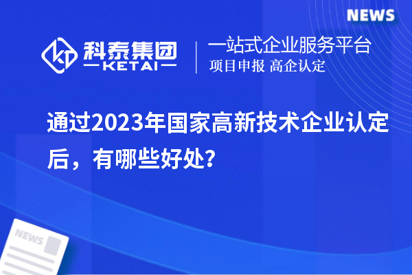 通過2023年國家高新技術企業(yè)認定后，有哪些好處？