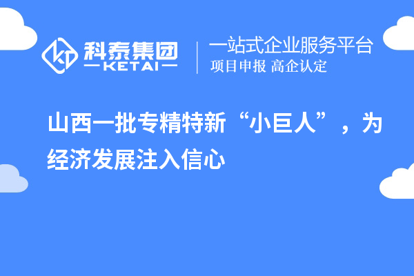 山西一批專精特新“小巨人”，為經(jīng)濟(jì)發(fā)展注入信心