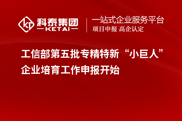 工信部第五批專精特新“小巨人”企業(yè)培育工作申報(bào)開(kāi)始