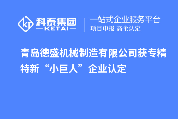 青島德盛機(jī)械制造有限公司獲專(zhuān)精特新“小巨人”企業(yè)認(rèn)定