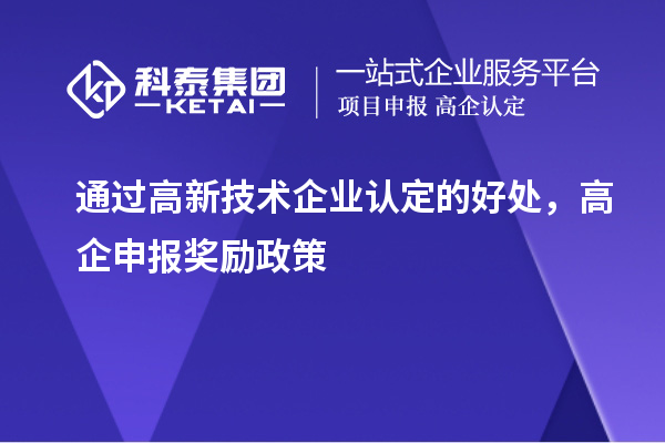 通過高新技術(shù)企業(yè)認(rèn)定的好處，高企申報(bào)獎勵政策