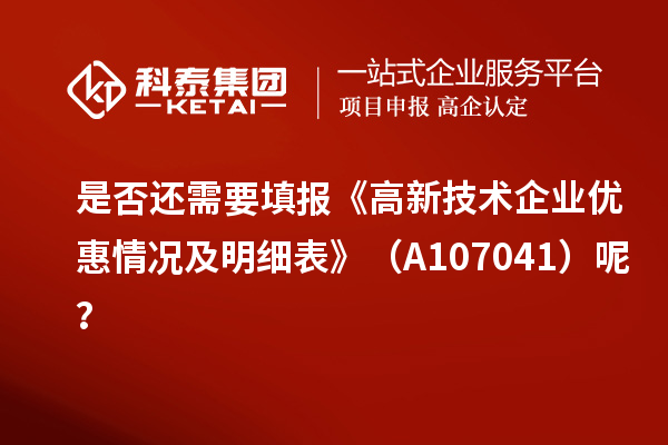 是否還需要填報《高新技術(shù)企業(yè)優(yōu)惠情況及明細(xì)表》（A107041）呢？
