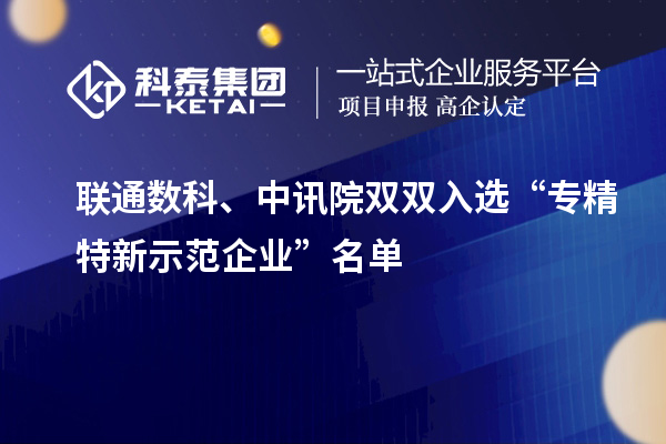 聯(lián)通數(shù)科、中訊院雙雙入選“專精特新示范企業(yè)”名單