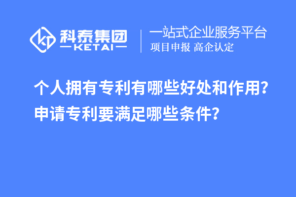 個人擁有專利有哪些好處和作用？申請專利要滿足哪些條件？