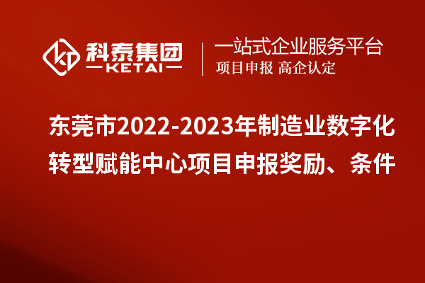 東莞市2022-2023年制造業(yè)數(shù)字化轉(zhuǎn)型賦能中心<a href=http://www.hsloq2267.cn/shenbao.html target=_blank class=infotextkey>項目申報</a>獎勵、條件