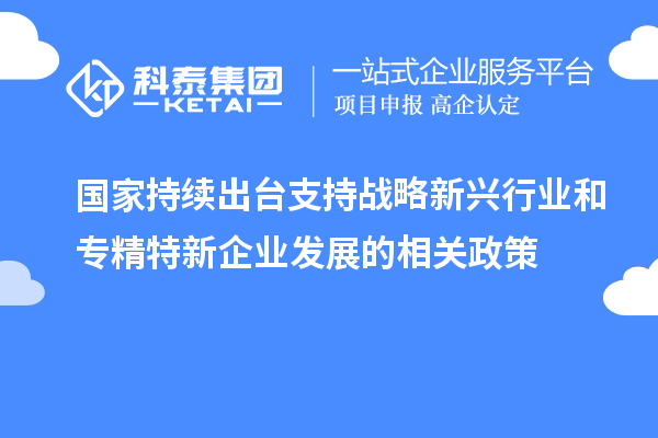 國(guó)家持續(xù)出臺(tái)支持戰(zhàn)略新興行業(yè)和專(zhuān)精特新企業(yè)發(fā)展的相關(guān)政策