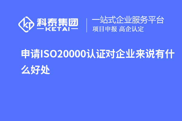 申請(qǐng)ISO20000認(rèn)證對(duì)企業(yè)來說有什么好處