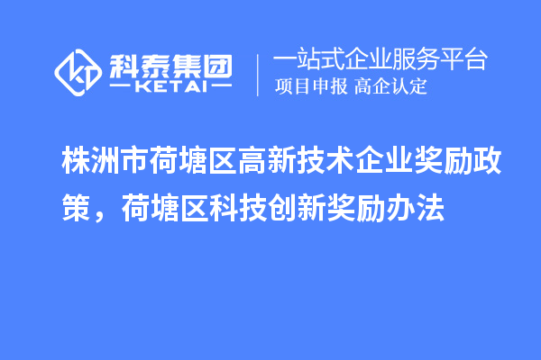 株洲市荷塘區(qū)高新技術(shù)企業(yè)獎(jiǎng)勵(lì)政策，荷塘區(qū)科技創(chuàng)新獎(jiǎng)勵(lì)辦法
