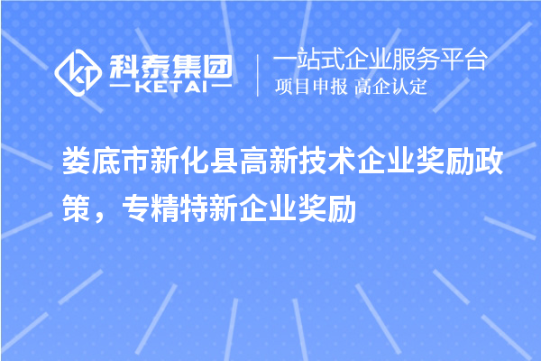 婁底市新化縣高新技術(shù)企業(yè)獎勵政策，專精特新企業(yè)獎勵