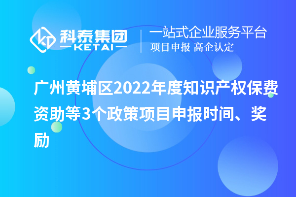廣州黃埔區(qū)2022年度知識產(chǎn)權(quán)保費資助等3個政策<a href=http://www.hsloq2267.cn/shenbao.html target=_blank class=infotextkey>項目申報</a>時間、獎勵