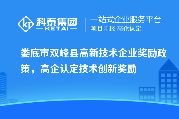 婁底市雙峰縣高新技術(shù)企業(yè)獎(jiǎng)勵(lì)政策，高企認(rèn)定技術(shù)創(chuàng)新獎(jiǎng)勵(lì)